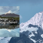 Berge fotografieren. Mit der richtigen Vorbereitung und Ausrüstung zu packenden Bildern.