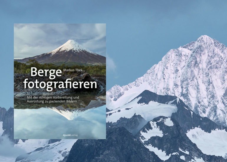 Berge fotografieren. Mit der richtigen Vorbereitung und Ausrüstung zu packenden Bildern.
